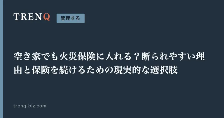 空き家でも火災保険に入れる?断られやすい理由と保険を続けるための現実的な選択肢
