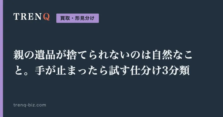 親の遺品が捨てられないのは自然なこと。手が止まったら試す仕分け3分類