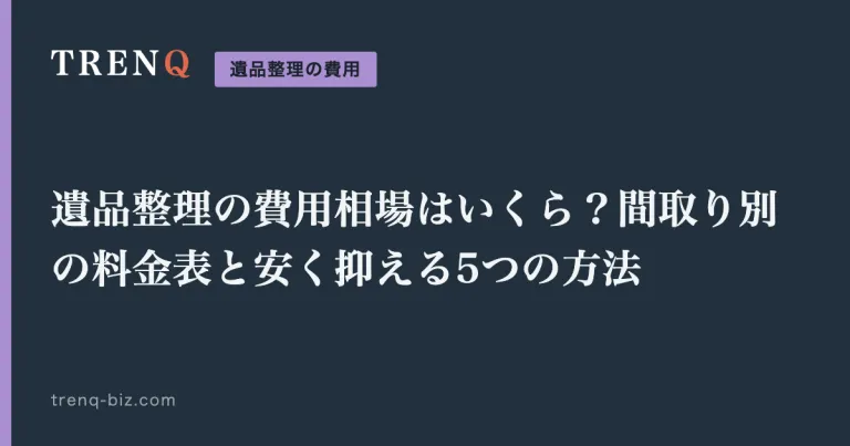 遺品整理の費用相場はいくら?間取り別の料金表と安く抑える5つの方法