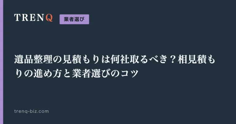 遺品整理の見積もりは何社取るべき？相見積もりの進め方と業者選びのコツ
