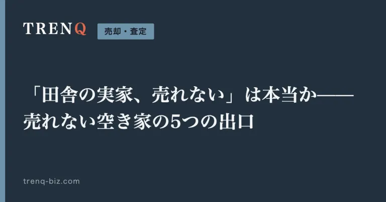 「田舎の実家、売れない」は本当か——売れない空き家の5つの出口