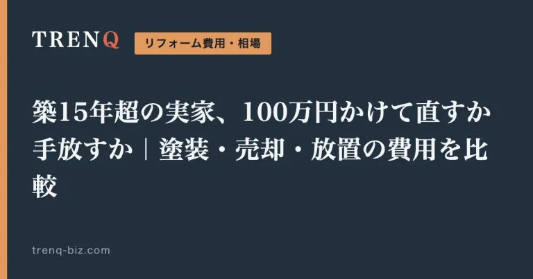 築15年超の実家、100万円かけて直すか手放すか｜塗装・売却・放置の費用を比較