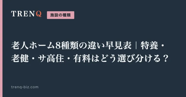 老人ホーム8種類の違い早見表｜特養・老健・サ高住・有料はどう選び分ける？