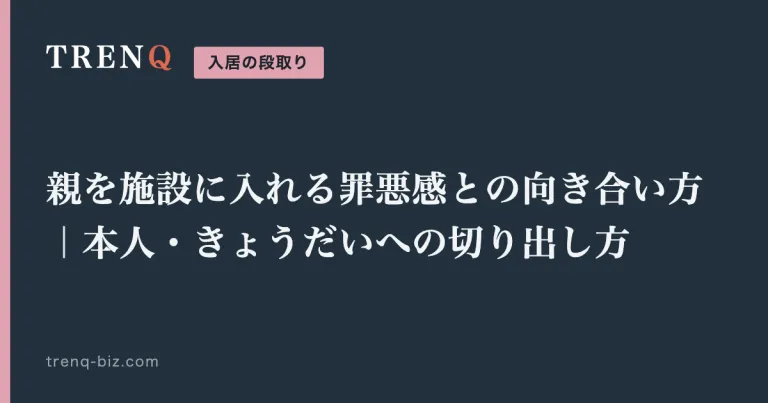 親を施設に入れる罪悪感との向き合い方｜本人・きょうだいへの切り出し方