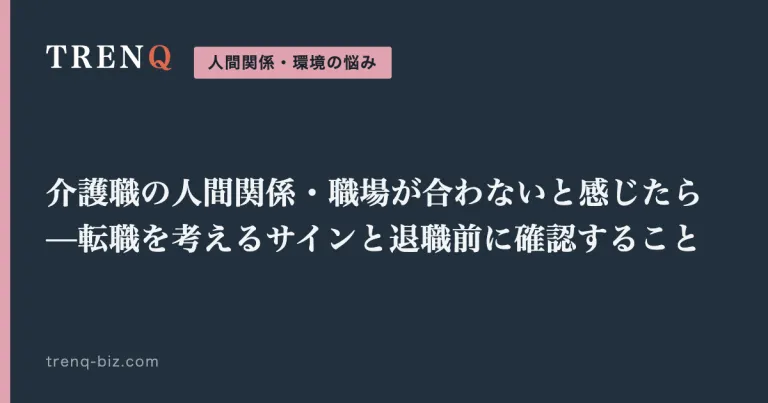 介護職の人間関係・職場が合わないと感じたら—転職を考えるサインと退職前に確認すること