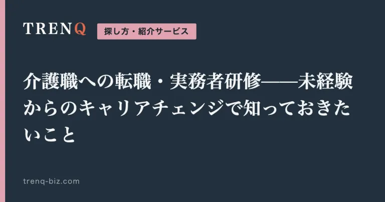 介護職への転職・実務者研修——未経験からのキャリアチェンジで知っておきたいこと
