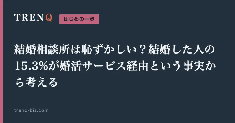 結婚相談所は恥ずかしい？結婚した人の15.3%が婚活サービス経由という事実から考える