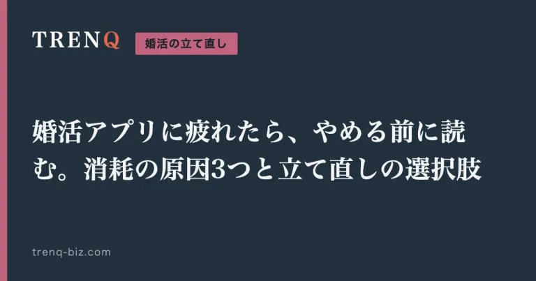 婚活アプリに疲れたら、やめる前に読む。消耗の原因3つと立て直しの選択肢