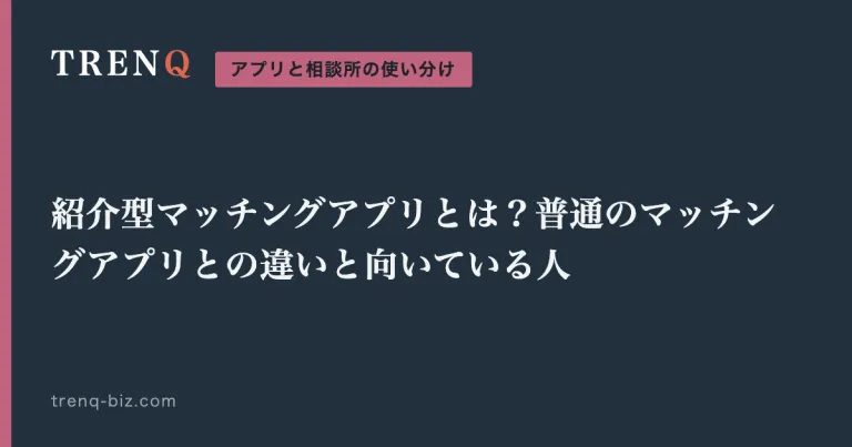 紹介型マッチングアプリとは?普通のマッチングアプリとの違いと向いている人
