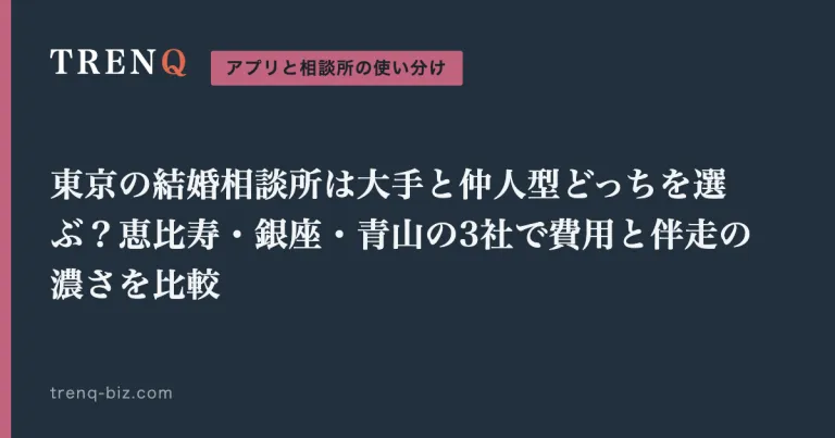 東京の結婚相談所は大手と仲人型どっちを選ぶ？恵比寿・銀座・青山の3社で費用と伴走の濃さを比較