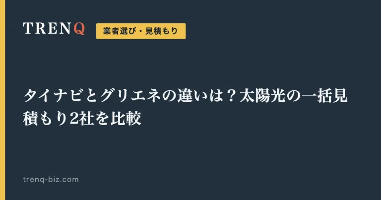 タイナビとグリエネの違いは？太陽光の一括見積もり2社を比較