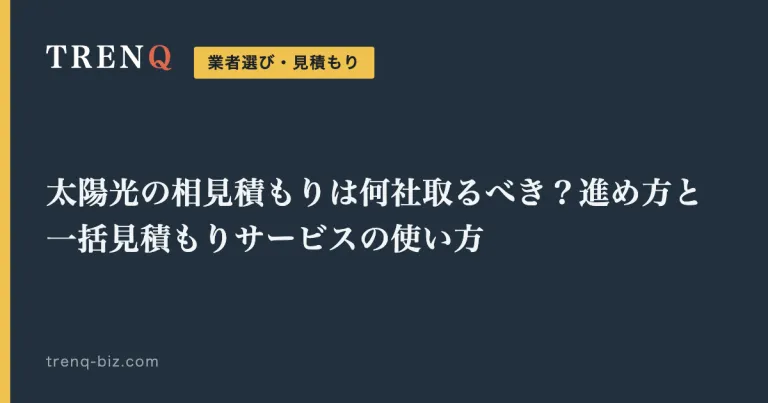 太陽光の相見積もりは何社取るべき？進め方と一括見積もりサービスの使い方