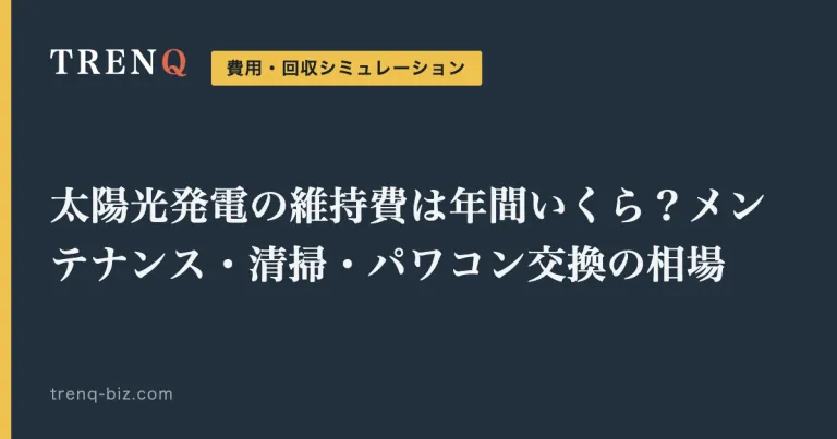 太陽光発電の維持費は年間いくら?メンテナンス・清掃・パワコン交換の相場