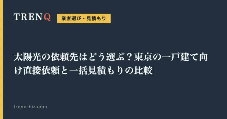 太陽光の依頼先はどう選ぶ？東京の一戸建て向け直接依頼と一括見積もりの比較
