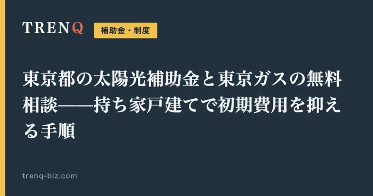 東京都の太陽光補助金と東京ガスの無料相談——持ち家戸建てで初期費用を抑える手順