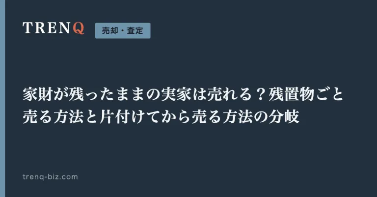 家財が残ったままの実家は売れる？残置物ごと売る方法と片付けてから売る方法の分岐